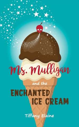 Ms. Mulligan and the Enchanted Ice Cream de Tiffany Elaine