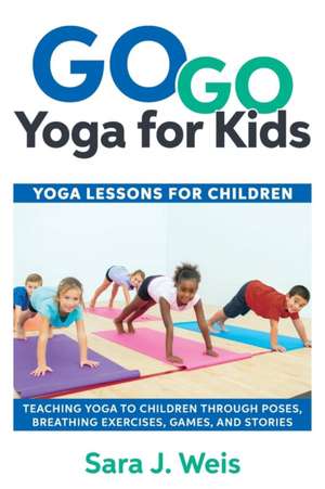 Go Go Yoga for Kids de Sara J Weis