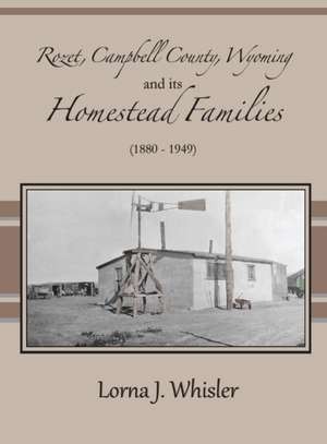 Rozet, Campbell County, Wyoming, and Its Homestead Families (1880 - 1949) de Lorna J. Whisler