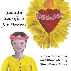 Jacinta Sacrifices for Sinners de Marygrace Rose Franz