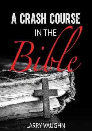 A Crash Course in the Bible de John Larry Vaughn