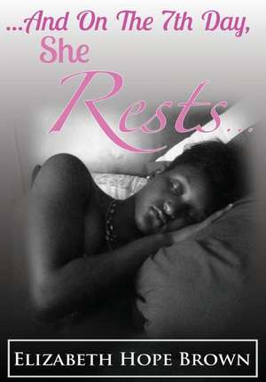 ...And On The 7th Day, She Rests... de Elizabeth Hope Brown