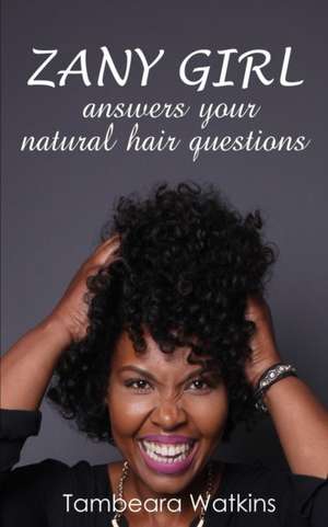 Zany Girl , Answers your natural hair questions de Tambeara Watkins