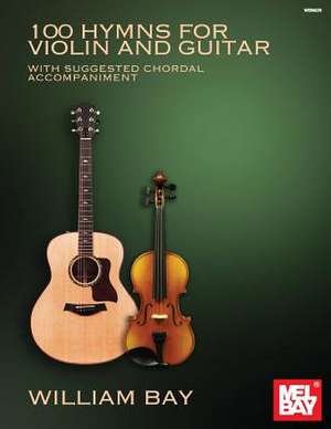 100 Hymns for Violin and Guitar de William Bay