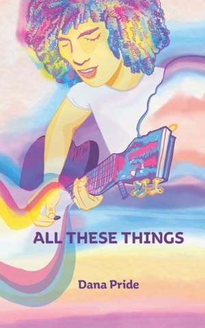 All These Things de Dana L. Pride