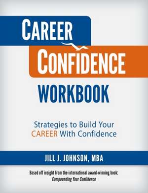 Career Confidence Workbook: Strategies to Build Your Career With Confidence de Jill J. Johnson