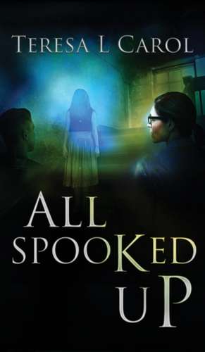 All Spooked Up de Teresa Carol