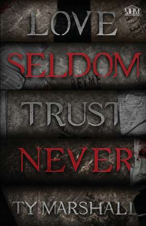 Love Seldom. Trust Never de Ty Marshall