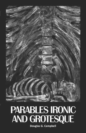 Parables Ironic and Grotesque de Douglas G. Campbell