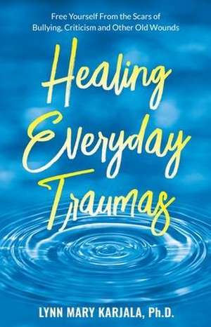 Healing Everyday Traumas de Lynn Mary Karjala