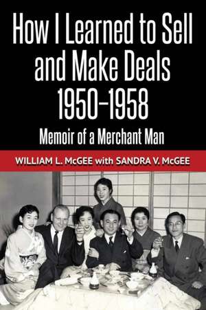 How I Learned To Sell and Make Deals, 1950-1958: Memoir of a Merchant Man de Sandra V. McGee