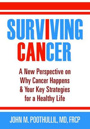 Surviving Cancer: A New Perspective on Why Cancer Happens & Your Key Strategies for a Healthy Life de John Poothullil MD