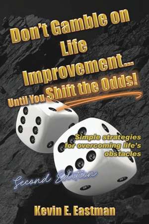 Don't Gamble on Life Improvement... Until You Shift the Odds! (Second Edition) de Kevin E. Eastman