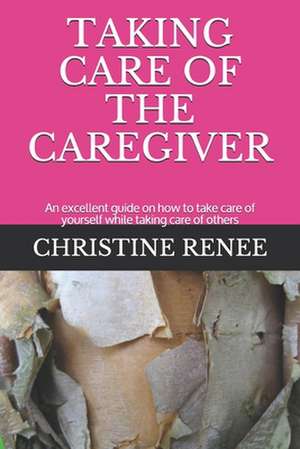 Taking Care of the Caregiver de Christine Renee