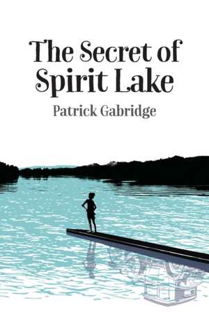 The Secret of Spirit Lake de Patrick Gabridge