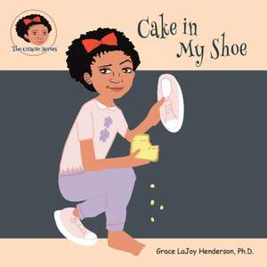 Cake in My Shoe de Grace Lajoy Henderson