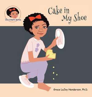 Cake in My Shoe de Grace Lajoy Henderson