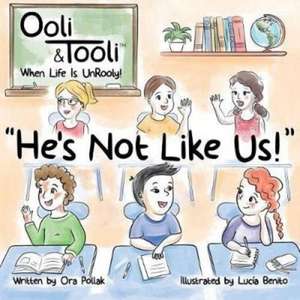 He's Not Like Us!: Ooli & Tooli When Life Is Unrooly de Ora Pollak