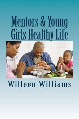 Mentors & Young Girls Healthy Life: Living, Eating, & Feeling Healthy de Willeen G. Williams