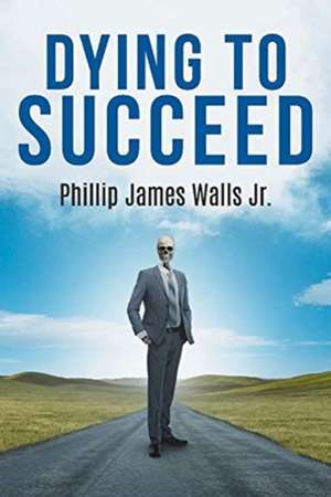 Dying to Succeed de Phillip Walls