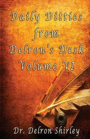 Daily Ditties from Delron's Desk Volume VI de Delron Shirley