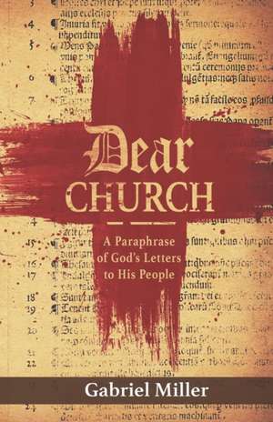 Dear Church: A Paraphrase of God's Letters to His People de Gabriel Miller