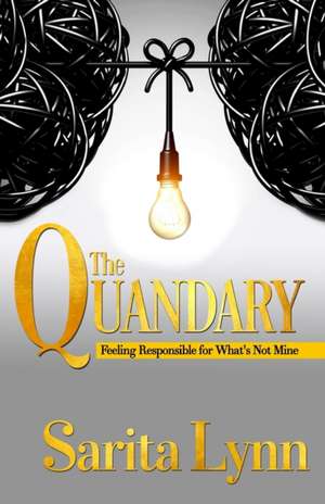 The Quandary: Feeling Responsible for What's Not Mine de Sarita Lynn