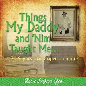 Things My Daddy and Nim Taught Me de Bob-E Simpson Epps