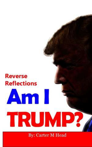 Am I Trump? de Carter M Head