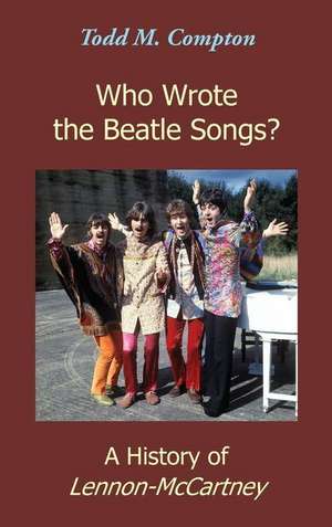 Who Wrote the Beatle Songs? de Todd M. Compton