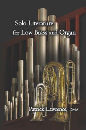 Solo Literature for Low Brass and Organ de Patrick Lawrence Dma