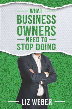 What Business Owners Need to Stop Doing de Liz Weber