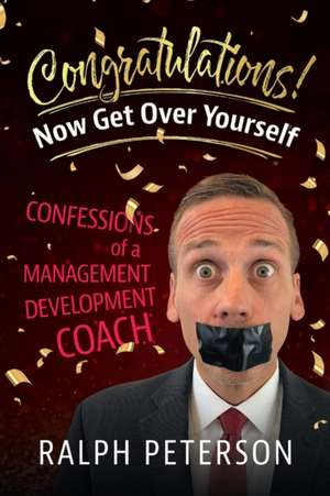 Congratulations! Now Get Over Yourself de Ralph Peterson