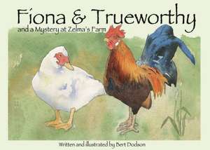 Fiona and Trueworthy and a Mystery at Zelma's Farm de Bert Dodson