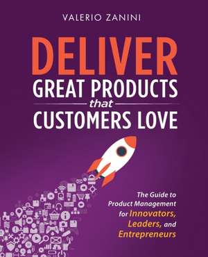 Deliver Great Products That Customers Love de Valerio Zanini