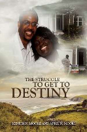 The Struggle To Get To Destiny de Kenith Moore