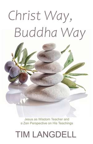 Christ Way, Buddha Way: Jesus as Wisdom Teacher and a Zen Perspective on His Teachings de Tim Langdell