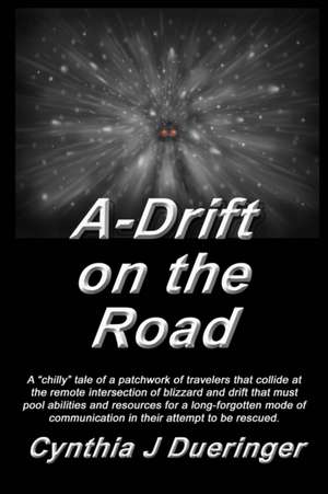 A-Drift on the Road: A crazy tale of a patchwork of travelers with a mishmash of coping skills that must pool abilities in an attempt to be de Cynthia J. Dueringer