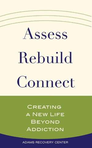 Assess, Rebuild, Connect: Creating a New Life Beyond Addiction de Adams Recovery Center