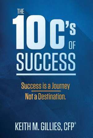 The 10 C's of Success de Keith, Gillies M.