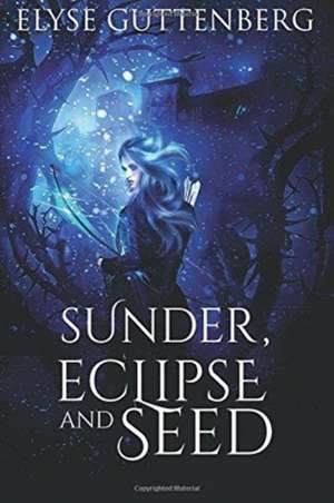 Sunder, Eclipse and Seed de Elyse Guttenberg