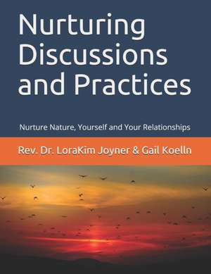 Nurturing Discussions and Practices: Nurture Nature, Yourself, and Your Relationships de Lorakim Joyner