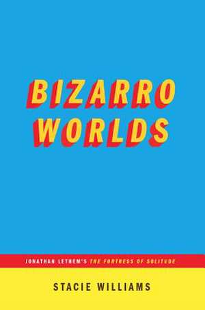 Bizarro Worlds: Jonathan Lethem's the Fortress of Solitude (...Afterwords) de Stacie Williams