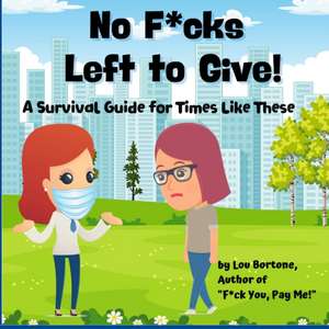 No F*cks Left to Give: A Survival Guide for Times Like These de Lou Bortone