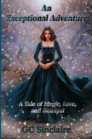 An Exceptional Adventure: A Tale of Magic, Love, and Betrayal de Gc Sinclaire