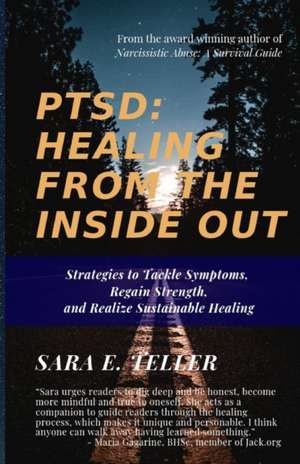 Ptsd: Healing from the Inside Out: Strategies to Tackle Symptoms, Regain Strength and Realize Sustainable Healing de Sara E. Teller