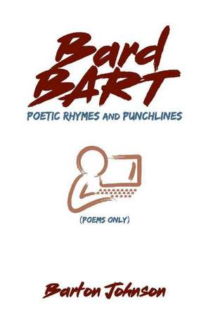 Bard Bart - Poetic Rhymes and Punchlines (Poems Only) de Barton Johnson