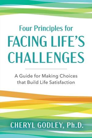 Four Principles for Facing Life's Challenges de Cheryl Godley