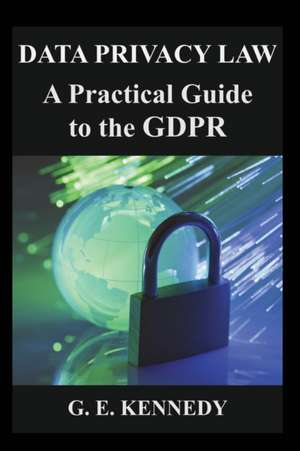 Data Privacy Law: A Practical Guide to the GDPR de Gwen Kennedy