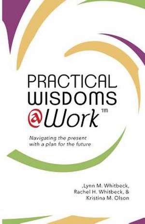 Practical Wisdoms @ Work de Lynn W. Whitbeck